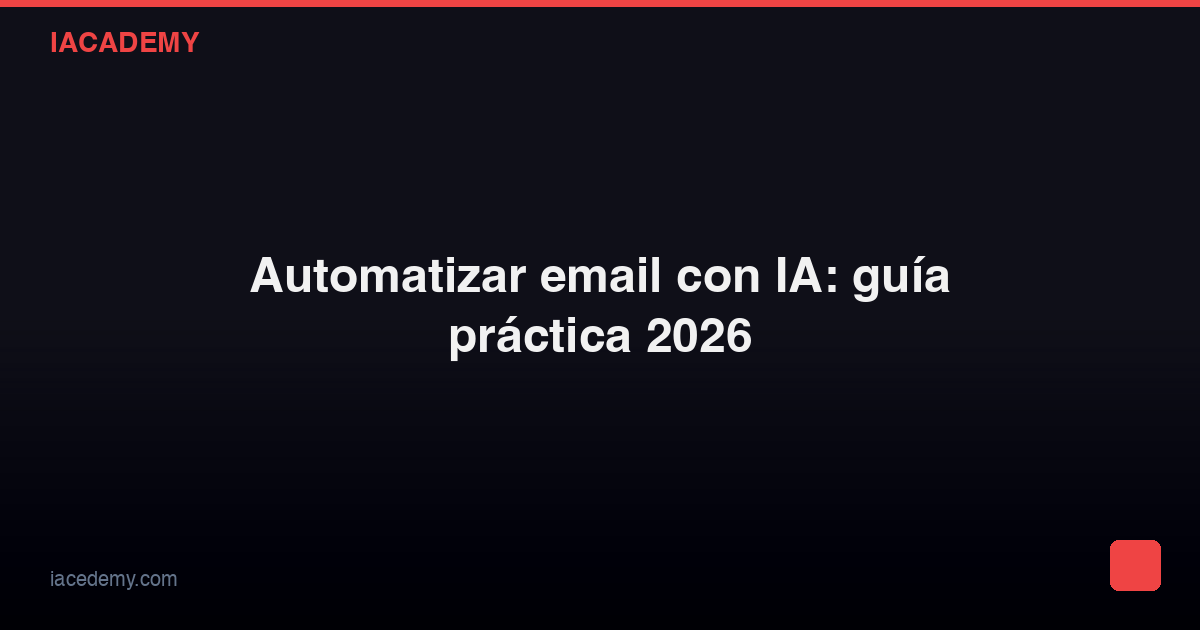 Automatizar email con IA: guía práctica 2026 — IAcademy