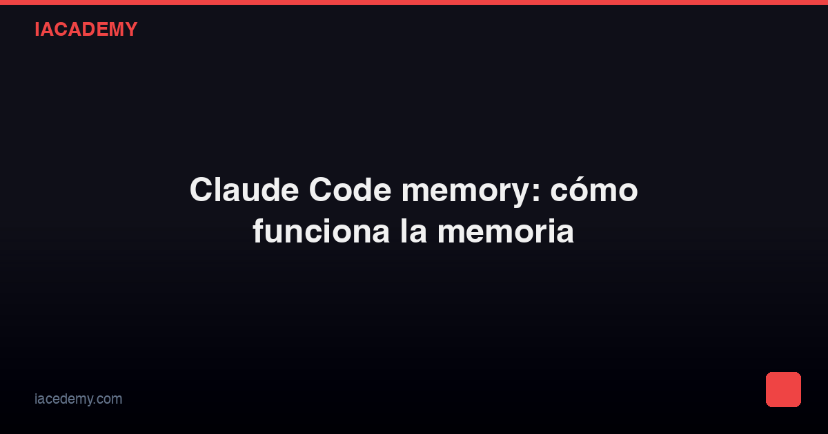 Claude Code memory: cómo funciona la memoria — IAcademy