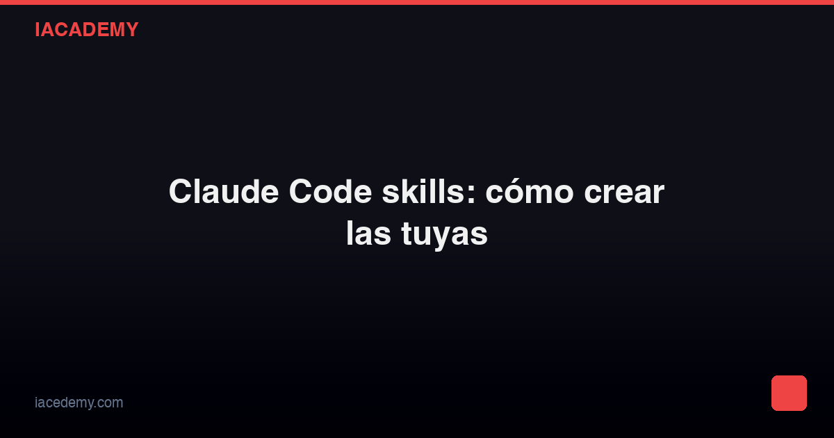 Claude Code Skills: How to Create Your Own — IAcademy